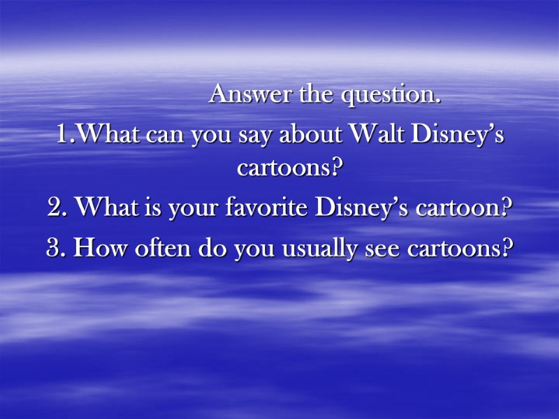 Answer the question. 1.What can you say about Walt Disney’s cartoons? 2. What is